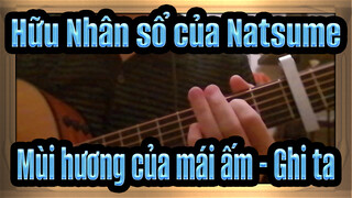 Hữu Nhân sổ của Natsume|[Ghi ta Fingerstyle]Mùi hương của mái ấm