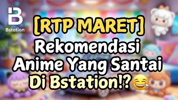[RTP MARET] Rekomendasi Anime Yang Santai Di Bstation⁉️
