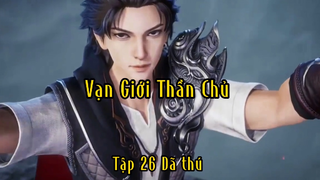 Vạn Giới Thần Chủ_Tập 26 Dã thú