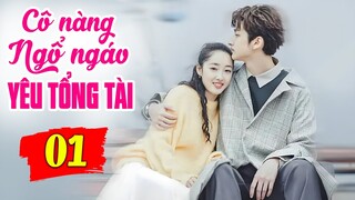 Cô Nàng Ngổ Ngáo Yêu Say Đắm Tổng Tài - Tập 1 | Phim Bộ Tình Cảm Trung Quốc Mới Nhất Lồng Tiếng