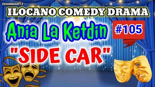 ILOCANO COMEDY DRAMA || SIDE CAR | ANIA LA KETDIN 105 | PAGKAKATAWAAN