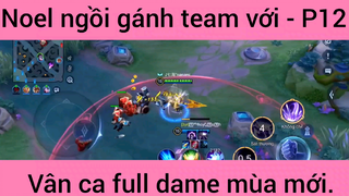 Noel ngồi gánh team với vân ca full dame mùa mới #12