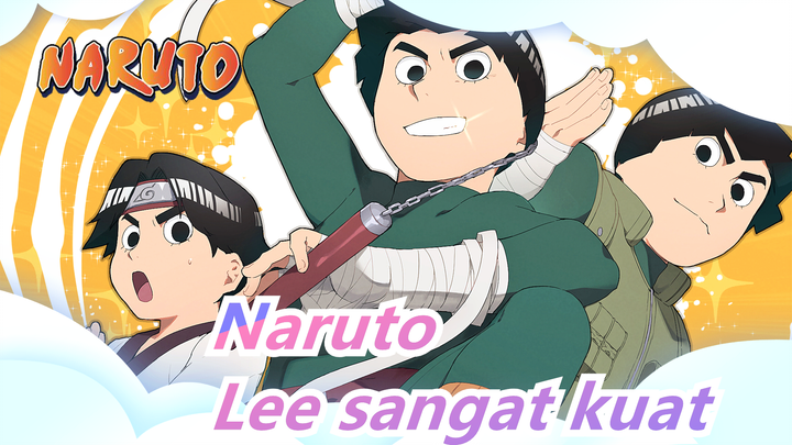 [Naruto] Lee sangat kuat sampai dia tidak muncul di certia selanjutnya