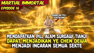 MENDAPATKAN PILL ALAM SURGAWI TIANJI DAPAT MENJADIKAN YE CHEN DEWA | MARTIAL IMMORTAL | EPISODE 16