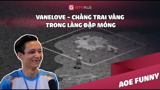 AOE: Vanelove - Chàng trai vàng trong làng đập móng