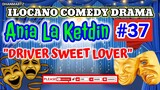 ILOCANO COMEDY DRAMA || ANIA LA KETDIN #37 | DRIVER SWEET LOVER | PAGKAKATAWAAN