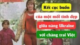 Kết cục buồn của một mối tình đẹp giữa nàng Ukraine với chàng trai Việt