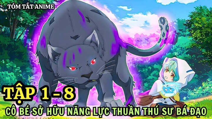 Cô Bé Sở Hữu Năng Lực Thuần Thú Sư Bá Đạo Nhất Làng | Tập 1 - 8 | Tóm Tắt Anime