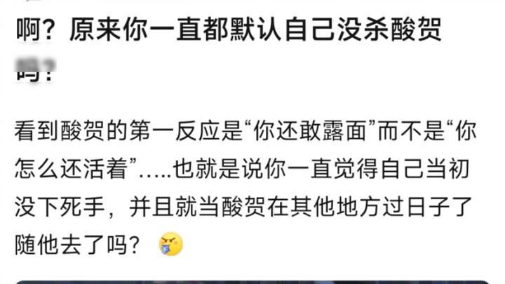 Huh? So you've always assumed that you didn't kill Suan He?