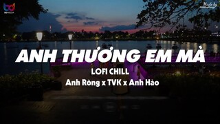 Anh Thương Em Mà ( Lofi Ver. ) - Anh Rồng x TVK x Anh Hảo ... anh biết em thương ai mà