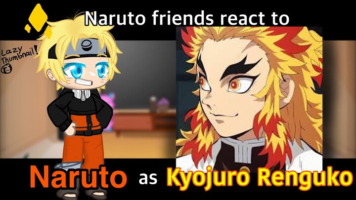 Naruto friends react to Naruto as Kyojuro Renguko(AU!)|Naruto|Demon Slayer| short like me (part2?)