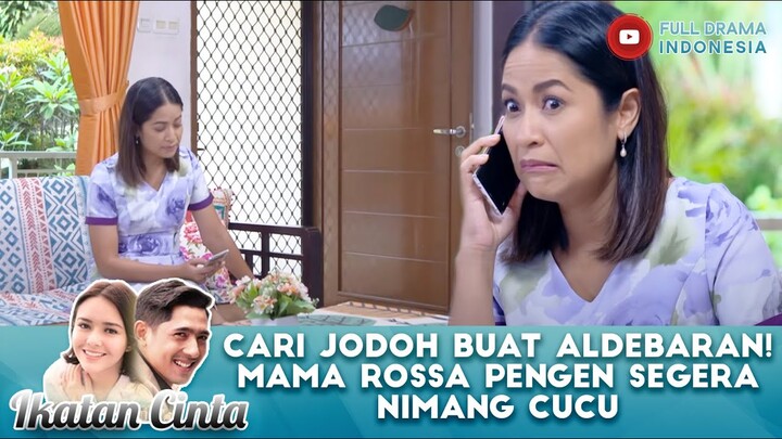 CARI JODOH BUAT ALDEBARAN! MAMA ROSSA PENGEN SEGERA NIMANG CUCU - IKATAN CINTA EPS 32