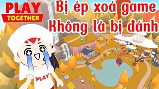 Mình bị ép xóa game Play Together không sẽ bị đánh