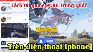 Cách tải game PUBG MOBILE Trung Quốc trên ios - iPhone Mới | cách chơi game PUBG MOBILE Trung Quốc