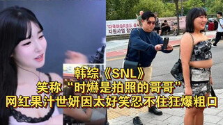 韩综《SNL》笑称“时赫是拍照的哥哥”！网红果汁世妍因太好笑忍不住狂爆粗口