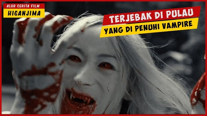 Terjebak Di Pulau VAMPIRE  ALUR CERITA FILM HIGANJIMA