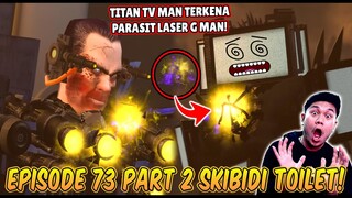 EPISODE BARU 73 PART 2 SKIBIDI TOILET! KEHANCURAN TITAN TV MAN TERKENA PARASIT LASER G MAN TOILET!!