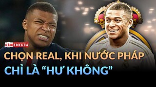 Kylian Mbappe chọn Real Madrid: Nước Pháp chỉ là “HƯ KHÔNG”