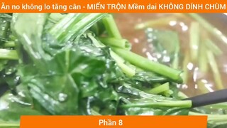 Ăn no không lo tăng cân - MIẾN TRỘN Mềm dai KHÔNG DÍNH CHÙM #8