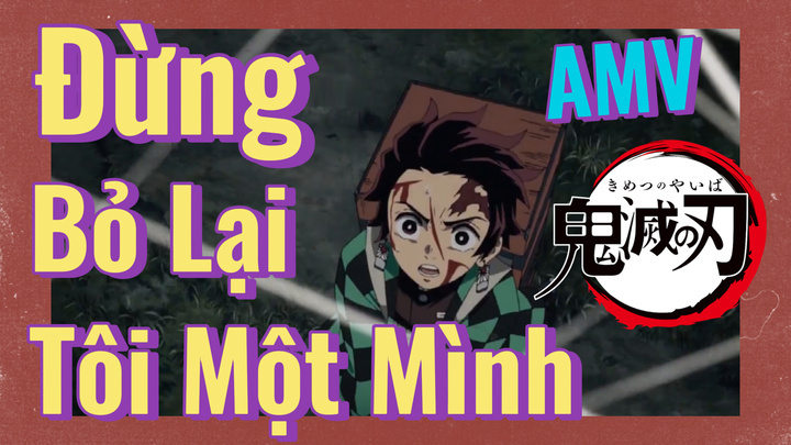 [Thanh Gươm Diệt Quỷ] AMV | Đừng Bỏ Lại Tôi Một Mình