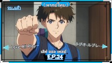 ตอนที่.24/24.จบ,แล้วเลิฟ.ออล.เพลย์.Love All Play.(พากย์ไทย)