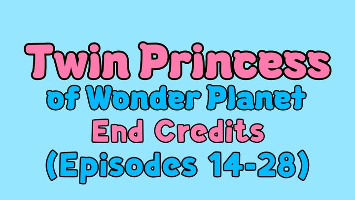 Twin Princess of Wonder Planet End Credits (Episodes 14-28)