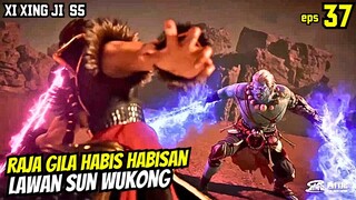 HABIS H4BISAN! SUN WUKONG VS RAJA GILA | XI XING JI S5 EPISODE 37