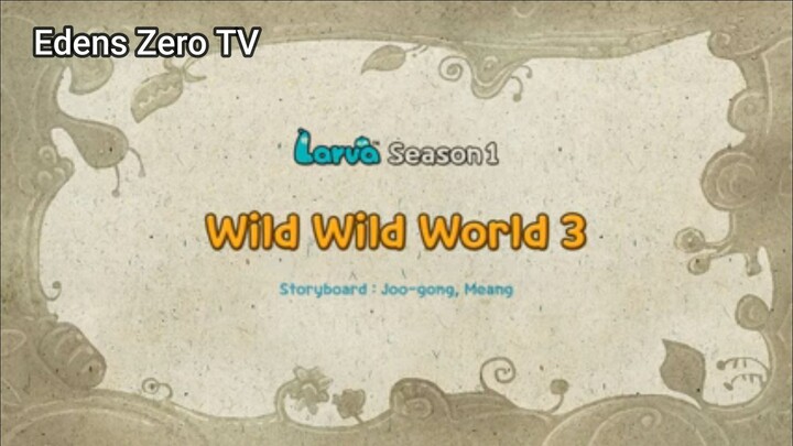 Larva 1 (Ep 104) Wild Wild World 3 #Larva1