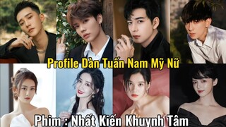 [Góc Thông Tin] Tổng Hợp Profile Dàn Tuấn Nam Mỹ Nữ Của Phim Nhất Kiến Khuynh Tâm .