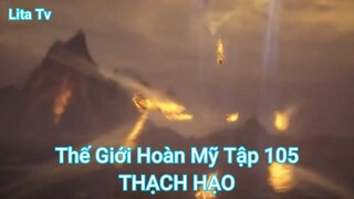 Thế Giới Hoàn Mỹ Tập 105-THẠCH HẠO