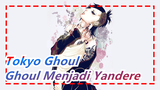 [Tokyo Ghoul] Ketika Ghoul Menjadi Yandere