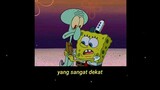 karena kau dan aku sudah seperti sodara |Spongebob