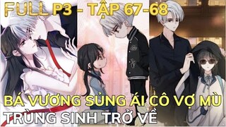 Phần 3 - BÁ VƯƠNG SỦNG ÁI CÔ VỢ MÙ (Tập 67 - 68) | Review Phim Truyện Tranh Hay | Bảo Ngọc Suri