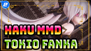 [Haku MMD] Tokio Fanka / Khoảnh khắc này sẽ nhớ suốt đời / Phong cách phượng hoàng_2