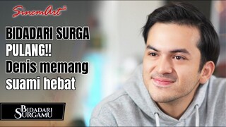 BIDADARI SURGA PULANG! Denis memang suami yang hebat bisa meluluhkan hati mertua🤍 | BIDADARI SURGAMU