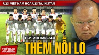 U23 Việt Nam hòa U23 Tajikistan - HLV Park Hang Seo thêm nỗi lo | GIẢI BÓNG ĐÁ U23 CHÂU Á 2022