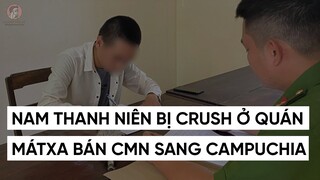 NAM THANH NIÊN BỊ CRUSH BÁN SANG CAMPUCHIA