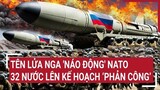 Tin thế giới: Tên lửa Nga 'náo động' NATO, 32 nước đồng loạt lên kế hoạch ‘phản công’