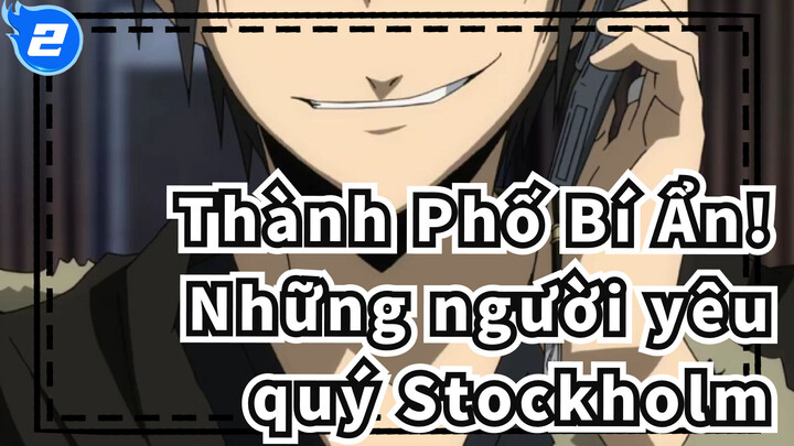 Thành Phố Bí Ẩn!|[Heiwajima Shizuo&Orihara Izaya]Những người yêu quý Stockholm_2