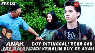 BOY DITINGGAL! REVA GAK JADI KENALIN BOY KE AYAH! - ANAK JALANAN EPS 161