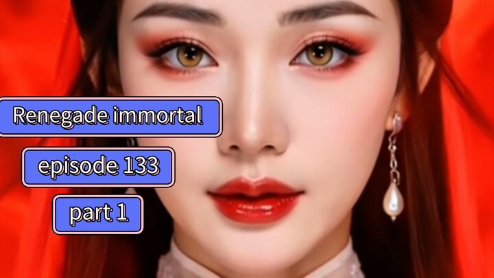 Renegade immortal episode 133 part 1