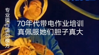 70年代带电作业培训，真佩服姑娘们胆子真大