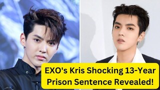🚨 EXO's Kris Shocking 13-Year Prison Sentence Revealed!