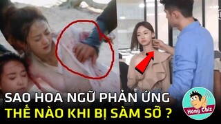 Sao Hoa Ngữ phản ứng thế nào khi bị bạn diễn s.àm s.ỡ khi quay phim?|Hóng Cbiz