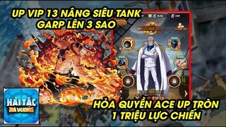 Hải Tặc Bá Vương - KENZ UP VIP 13, NÂNG GARP LÊN 3 SAO THẰNG CHÁU ACE CŨNG TRÒN 1M LỰC CHIẾN