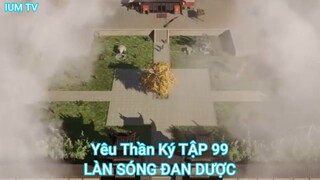 Yêu Thần Ký TẬP 99-LÀN SÓNG ĐAN DƯỢC