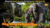 Review Phim: Động Vào Người Yêu Anh Thì Chú Em Xác CMN Định Rồi | King Kong 2005 | Trùm Phim Review