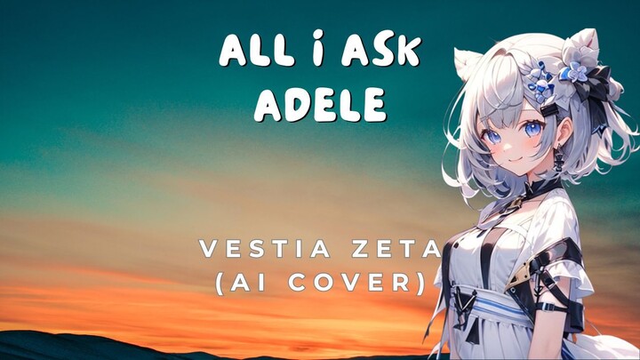 All i Ask - (Adele) - Vestia Zeta AI Cover With Lyrics