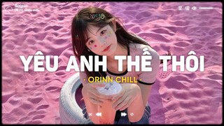 4 Mùa Thương Em, Anh Sẽ Lấy Hết Nỗi Buồn, Yêu Anh Thế Thôi - Chiếc Nhạc Lofi Chill Hot TikTok