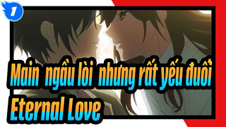 [Main "ngầu lòi" nhưng rất yếu đuối] Eternal Love_1